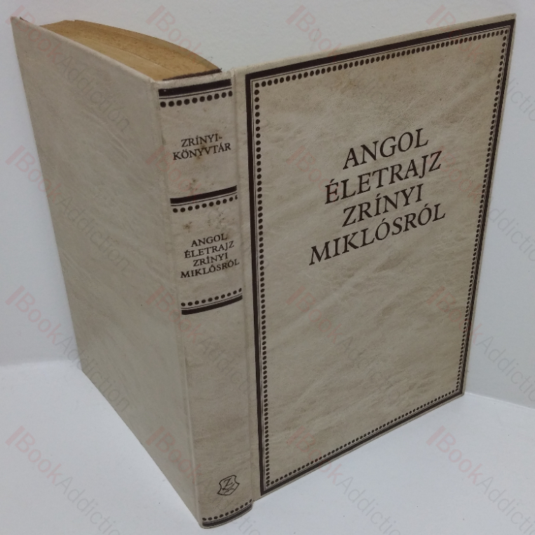 Angol Eletrajz Zrinyi Miklosrol [English Biography [English Biography of Miklos Zrinyi] [The Conduct and Character of Count Nicholas Serini]
