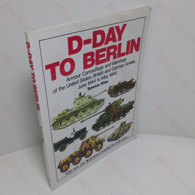 D-day to Berlin: Armoured Camouflage and Markings of the United States, British and German Armies, June 1944 to May 1945
