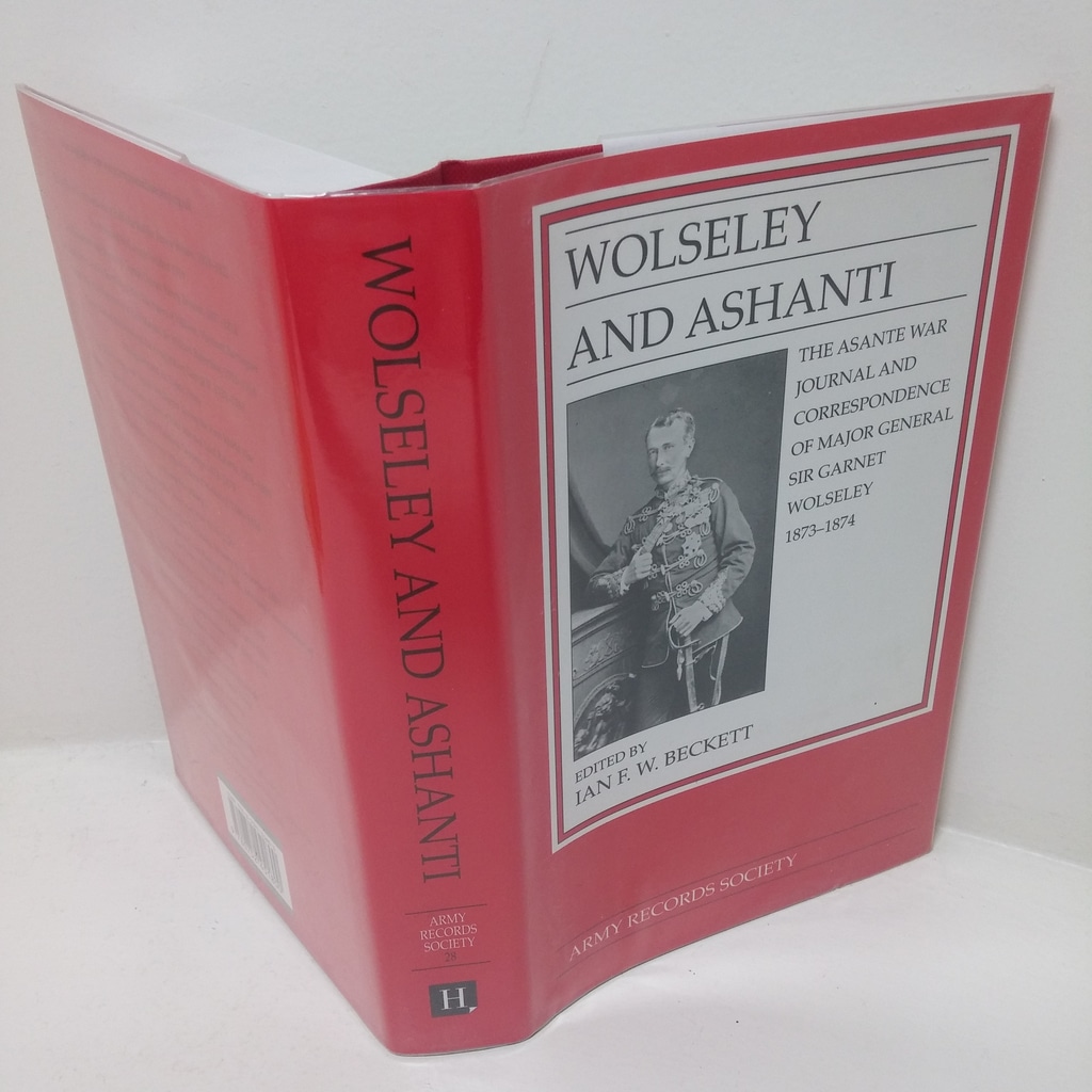 Wolseley and Ashanti: The Asante War Journal and Correspondence of Major General Sir Garnet Wolsley, 1873-1874 ((Publications of the Army Records Society, No. 28)