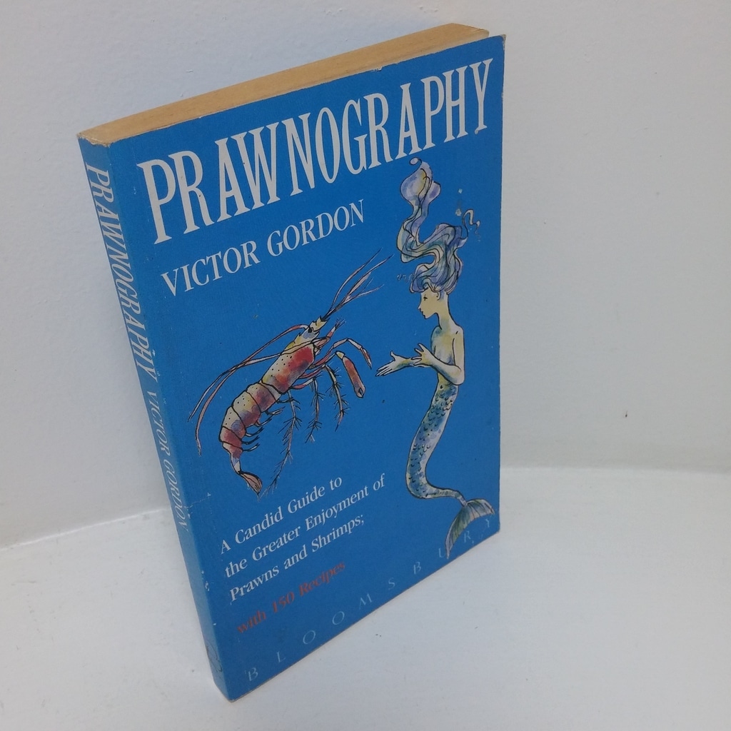 Prawnography: A Candi Guide to the Greater Enjoyment of Prawns and Shrimps, with 150 Recipes