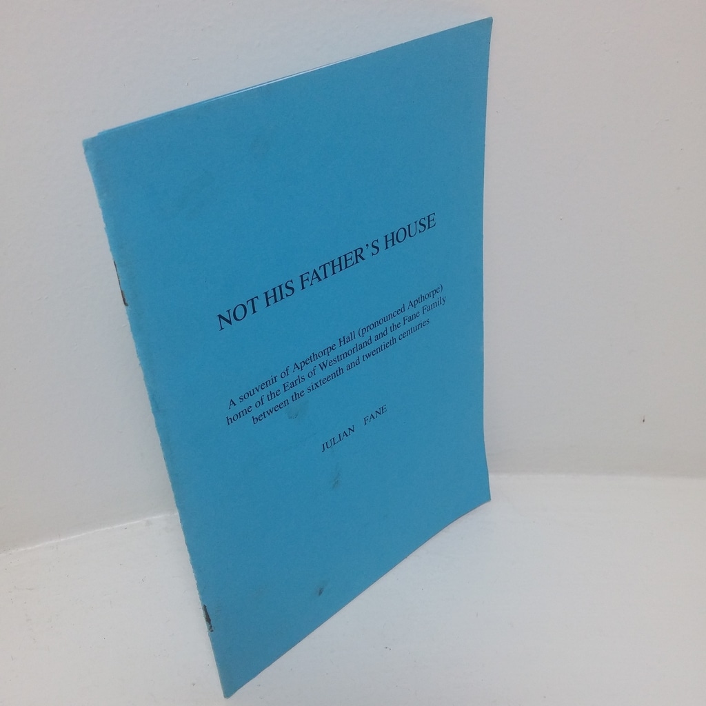 Not His Father’s House: A Souvenir of Apethorpe Hall, Home of the Earls of Westmorland and the Fane Family Between the Sixteenth and Twentieth Centuries